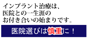 インプラント治療は歯科医師の経験が大切です。医院選びは慎重にしましょう。